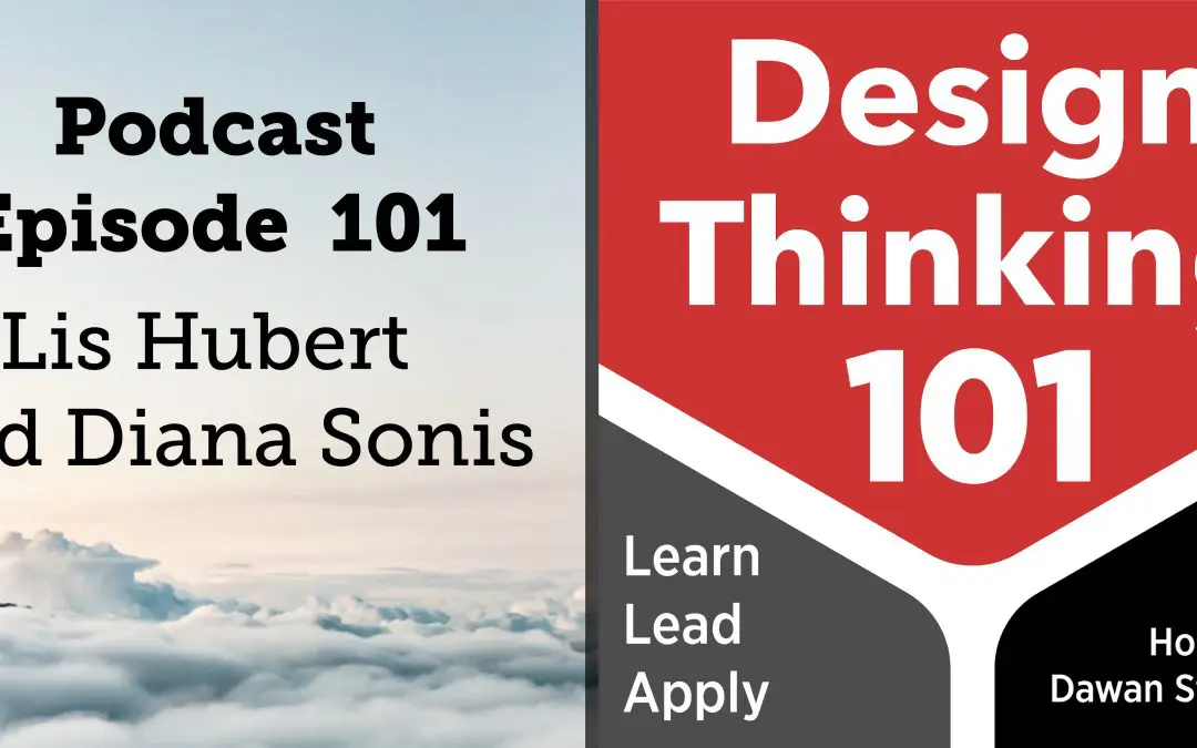 Human-Centered Design + Designing Exceptional Customer Experiences with Lis Hubert and Diana Sonis — DT101 E101
