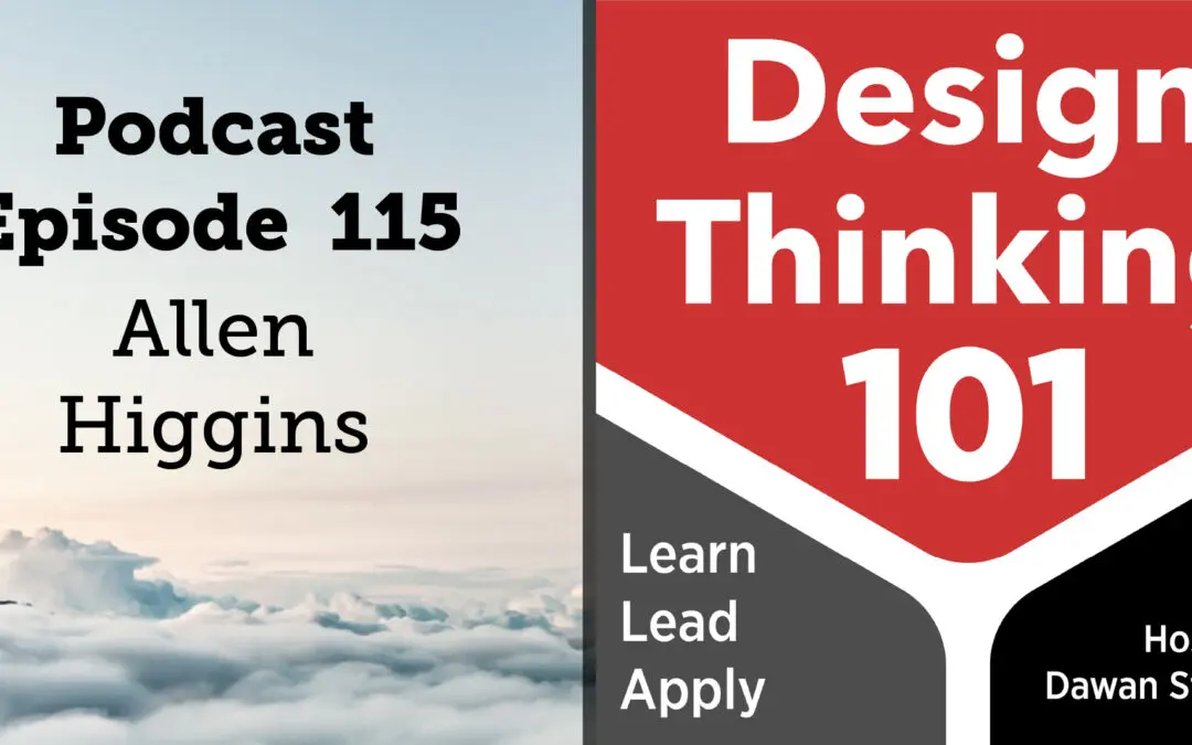 Design Thinking in Practice: a conversation between Allen Higgins & Dawan Stanford — DT101 E115